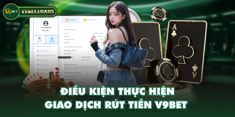 Điều kiện thực hiện giao dịch rút tiền V9BET 