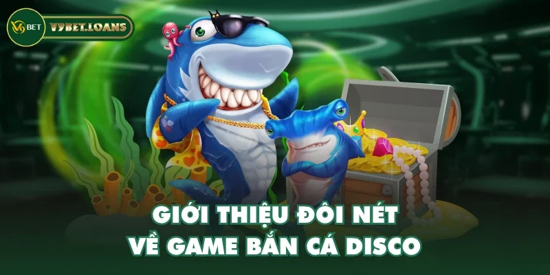 Giới thiệu đôi nét về game bắn cá Disco