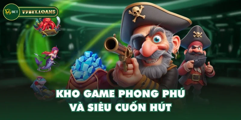 Kho game phong phú và siêu cuốn hút