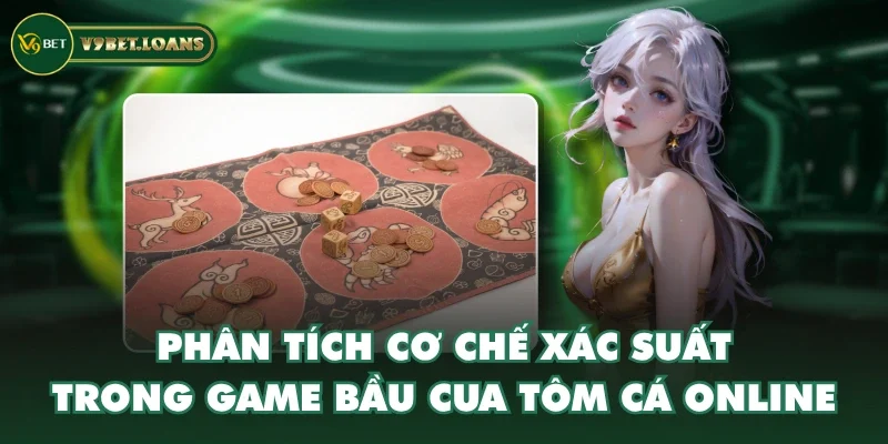 Phân tích cơ chế xác suất trong game Bầu Cua Tôm Cá online