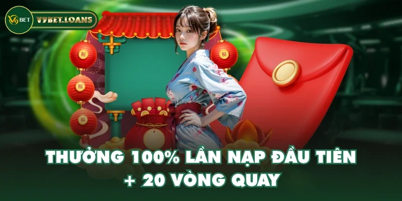 Thưởng 100% lần nạp đầu tiên + 20 vòng quay Thưởng 100% lần nạp đầu tiên + 20 vòng quay