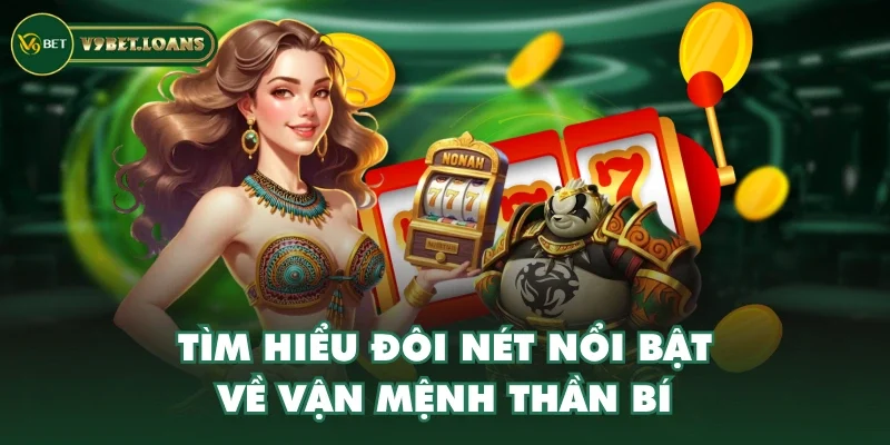 Tìm hiểu đôi nét nổi bật về vận mệnh thần bí