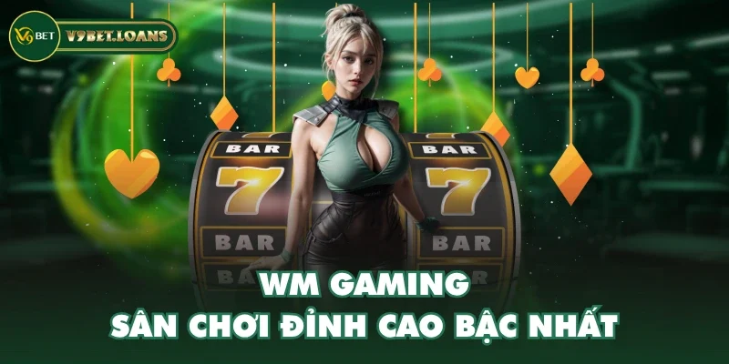 WM Gaming - Sân chơi đỉnh cao bậc nhất