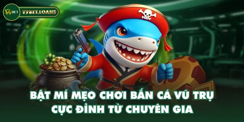 Bật mí mẹo chơi Bắn Cá Vũ Trụ cực đỉnh từ chuyên gia Bật mí mẹo chơi Bắn Cá Vũ Trụ cực đỉnh từ chuyên gia
