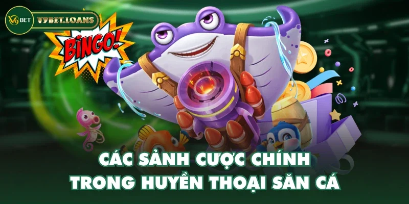 Các sảnh cược chính trong Huyền Thoại Săn Cá