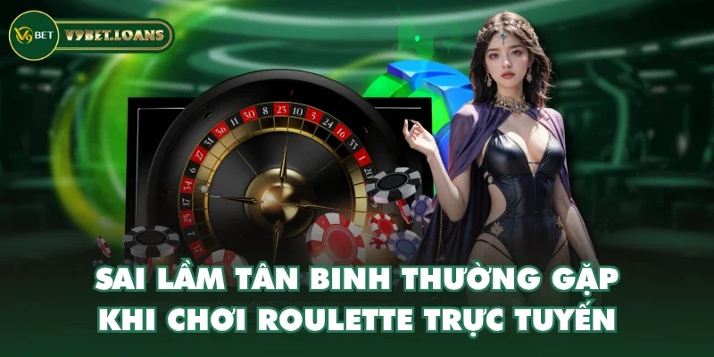 Sai lầm tân binh thường gặp khi chơi roulette trực tuyến Sai lầm tân binh thường gặp khi chơi roulette trực tuyến